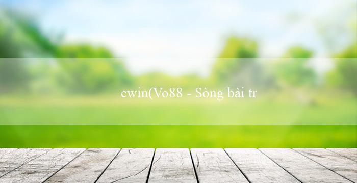 cwin(Vo88 – Sòng bài trực tuyến phổ biến và uy tín)