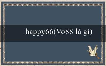 happy66(Vo88 là gì)