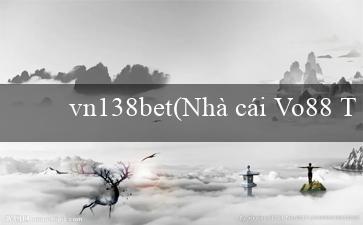 vn138bet(Nhà cái Vo88 Trang web cá cược hàng đầu Việt Nam)