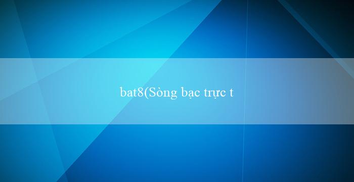 bat8(Sòng bạc trực tuyến phong cách mới tại Vo88)